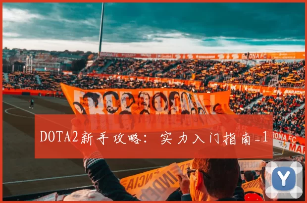 DOTA2新手攻略：实力入门指南_1