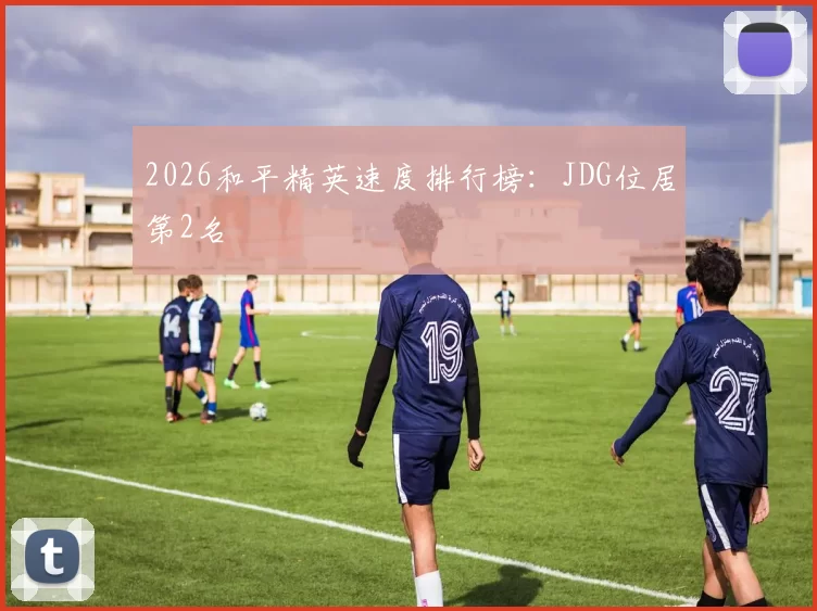 2026和平精英速度排行榜：JDG位居第2名