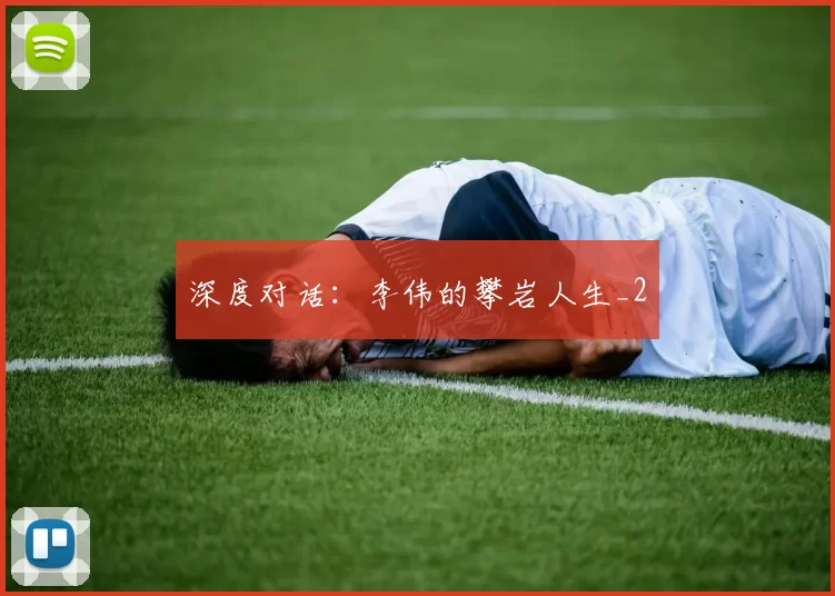 深度对话：李伟的攀岩人生_2